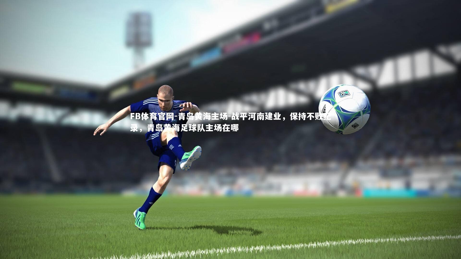 青岛黄海主场-战平河南建业，保持不败纪录，青岛黄海足球队主场在哪