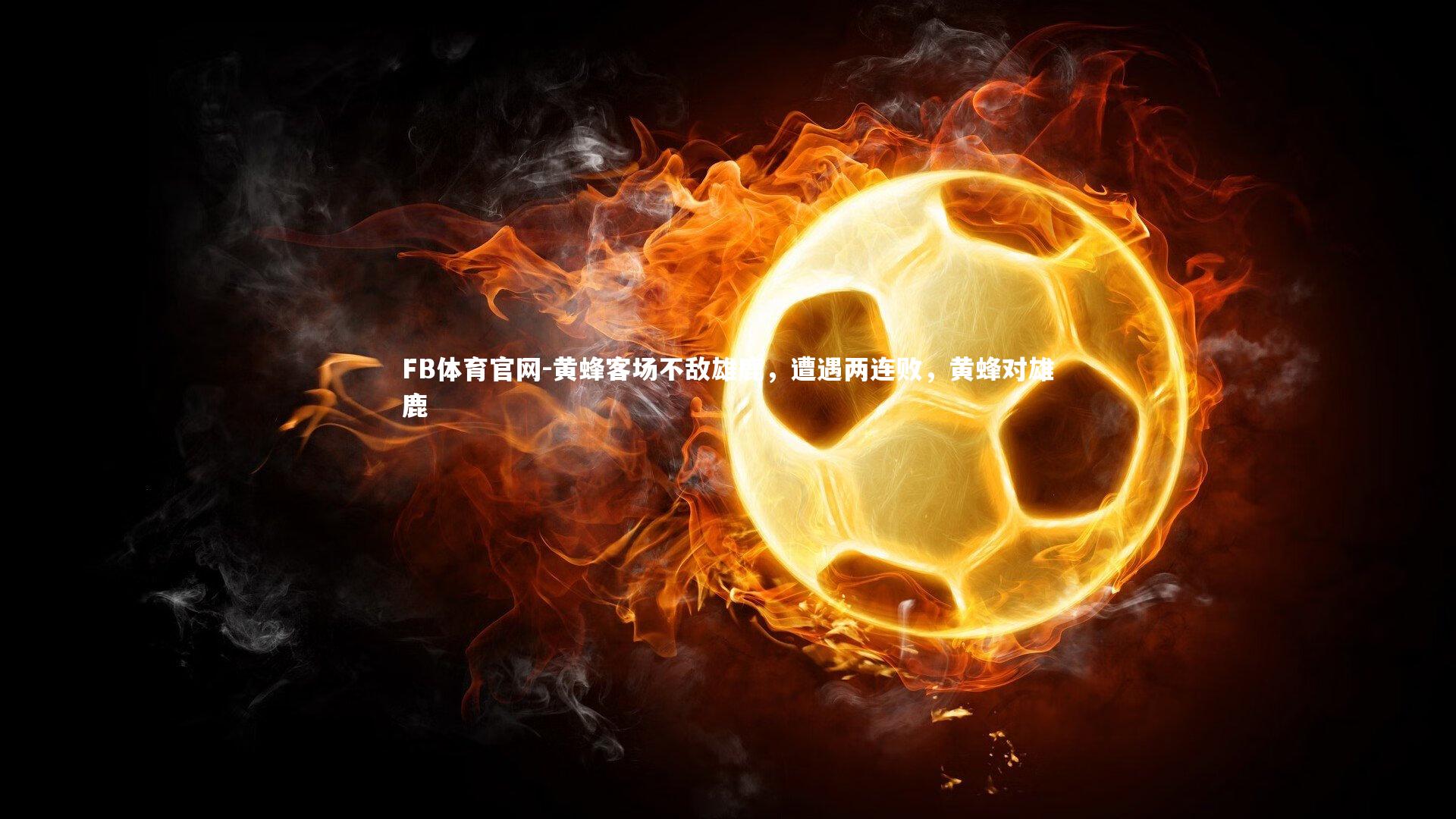 FB体育官网-黄蜂客场不敌雄鹿，遭遇两连败，黄蜂对雄鹿
