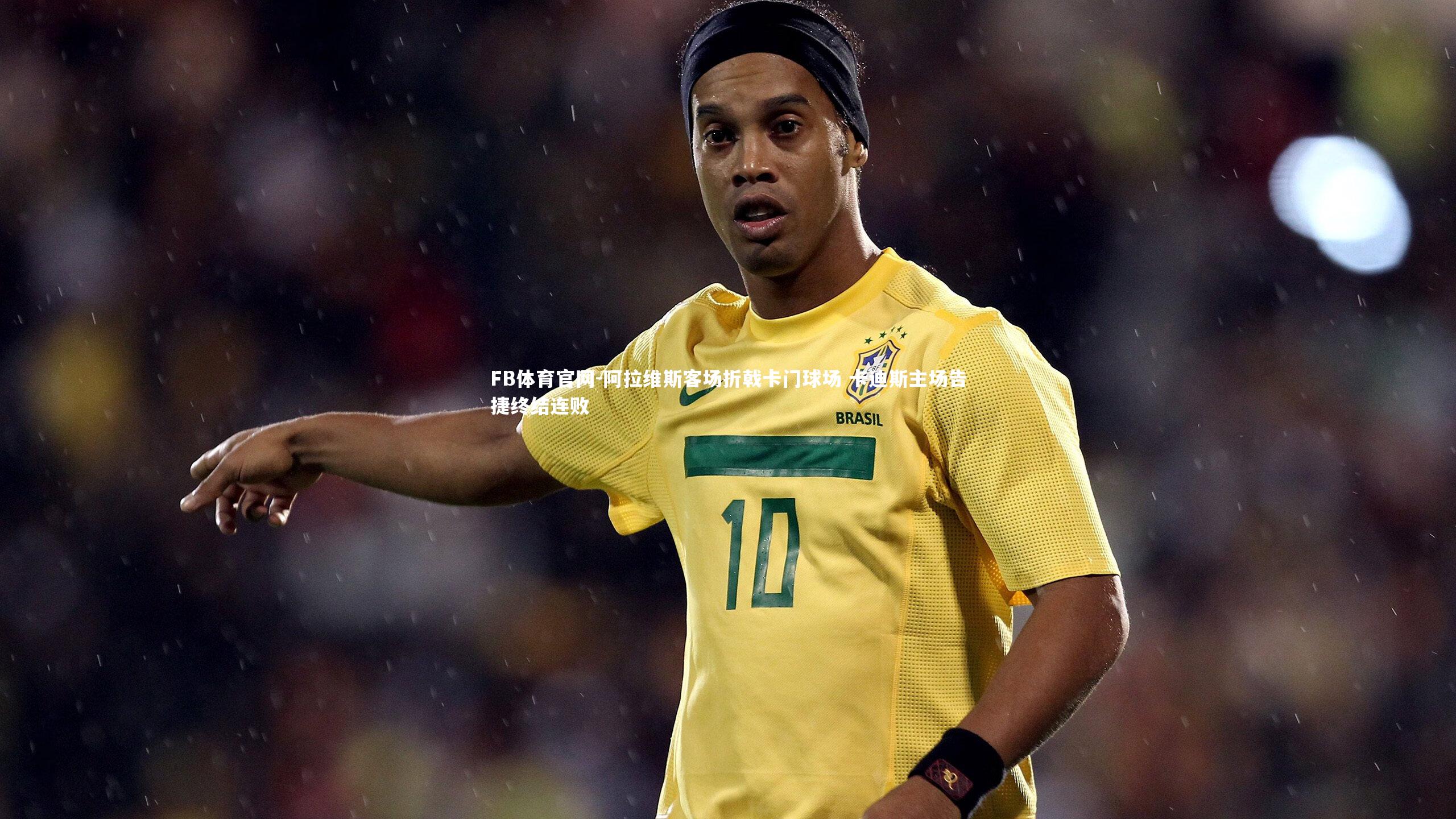 FB体育官网-阿拉维斯客场折戟卡门球场 卡迪斯主场告捷终结连败