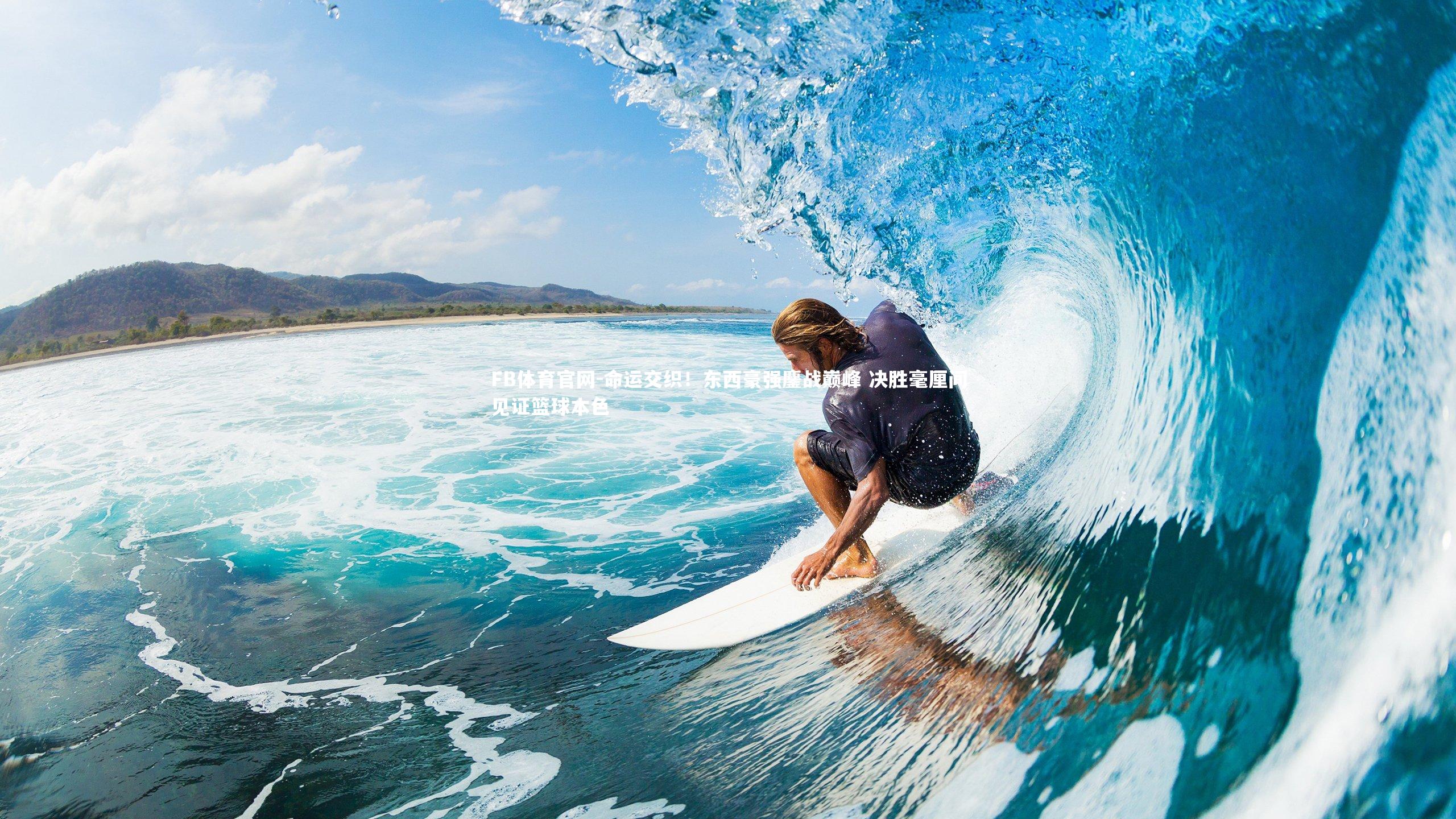 命运交织！东西豪强鏖战巅峰 决胜毫厘间见证篮球本色