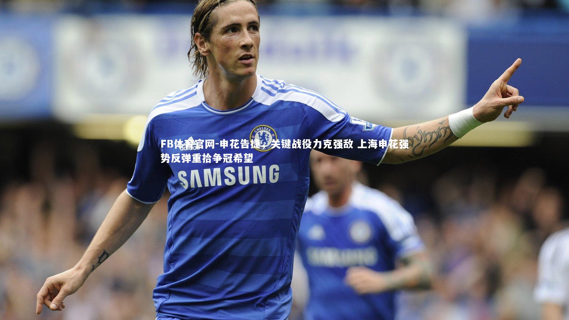 申花告捷，关键战役力克强敌 上海申花强势反弹重拾争冠希望
